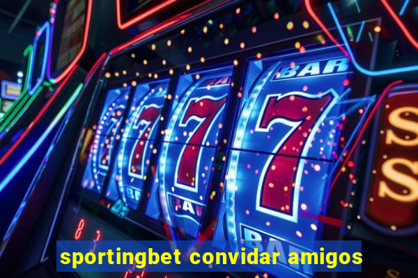 sportingbet convidar amigos